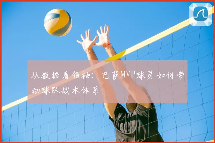 从数据看领袖：巴萨MVP球员如何带动球队战术体系
